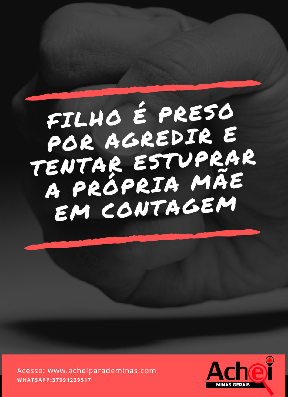 FILHO É PRESO APÓS AGREDIR E TENTAR ESTUPRAR A PRÓPRIA MÃE