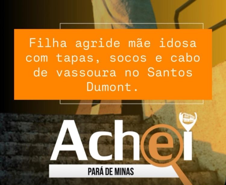 PARÁ DE MINAS: FILHA AGRIDE MÃE IDOSA COM CABO DE  VASSOURA.