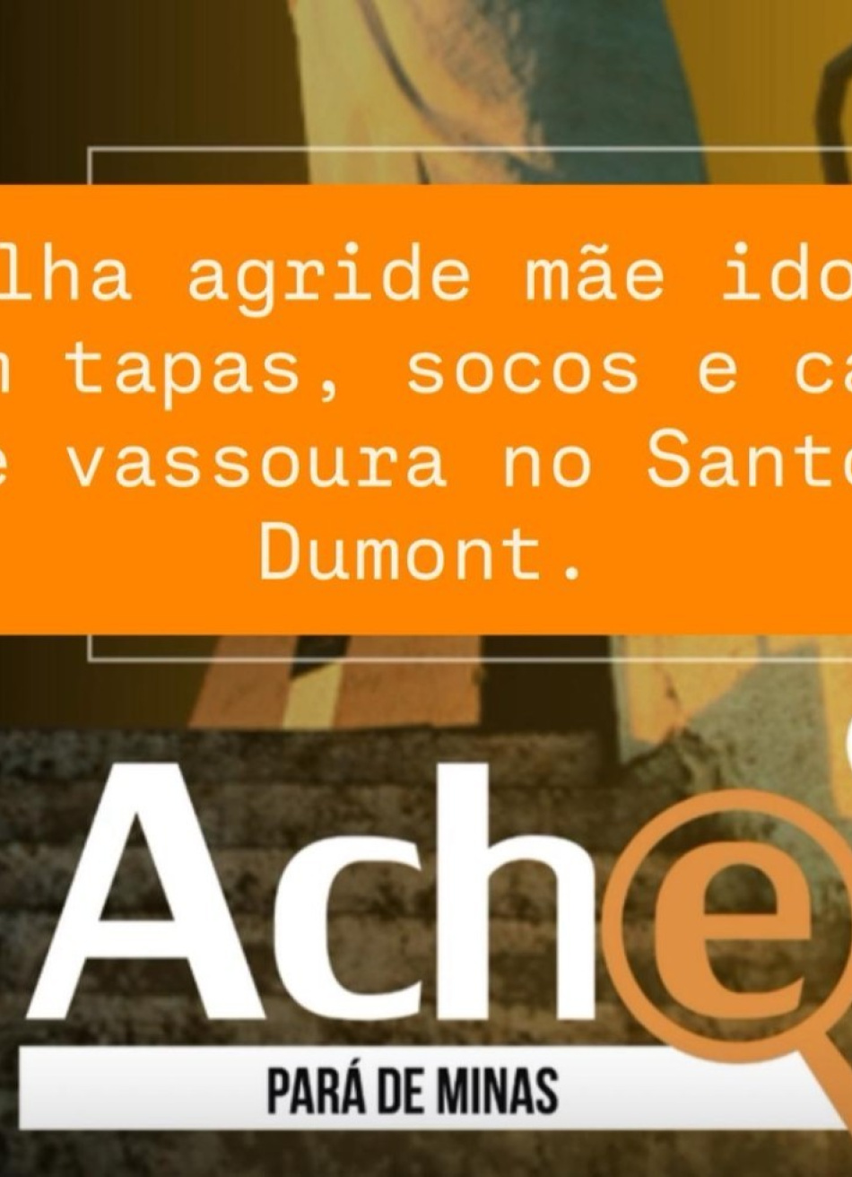 PARÁ DE MINAS: FILHA AGRIDE MÃE IDOSA COM CABO DE  VASSOURA.