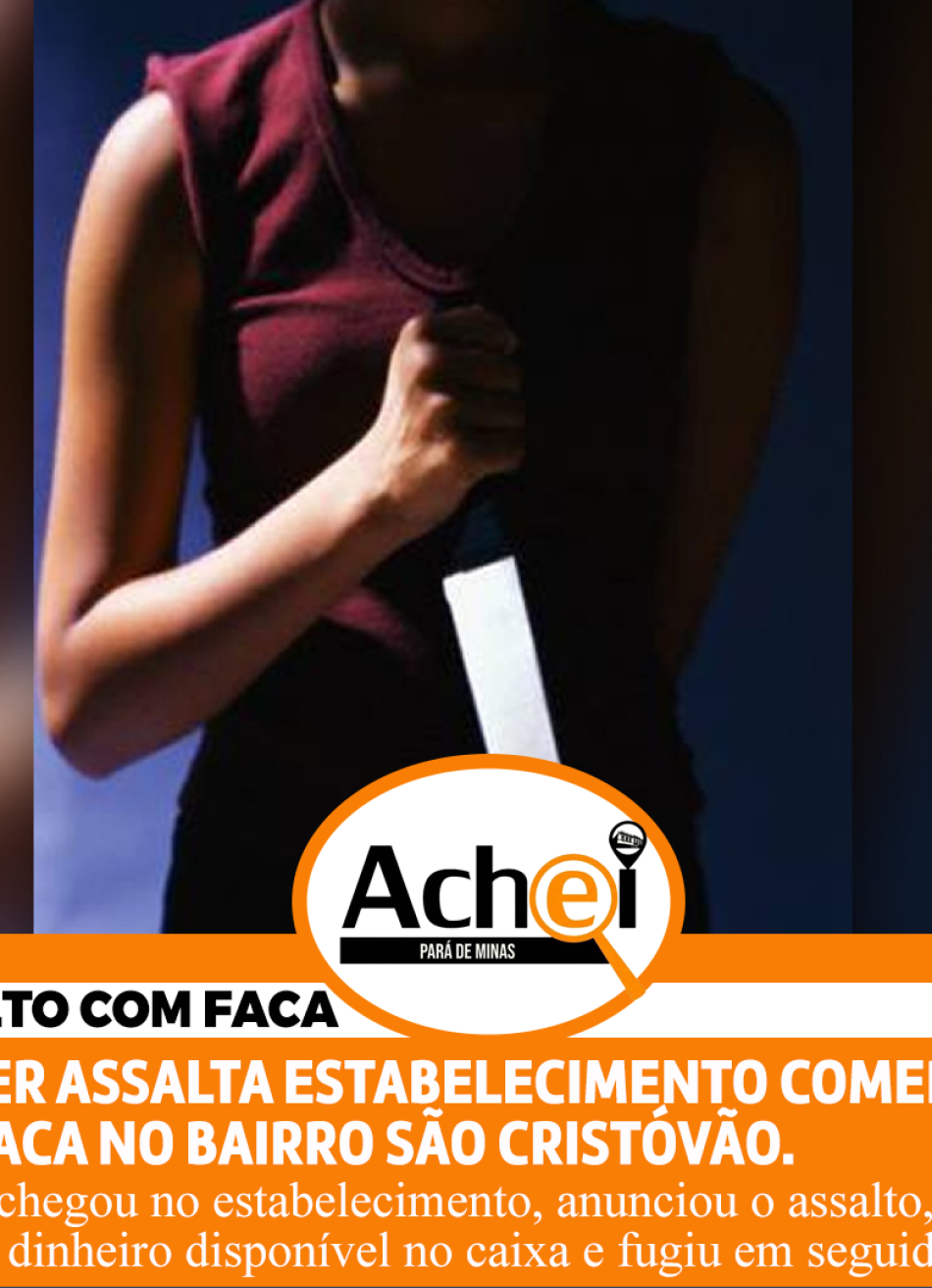MULHER ASSALTA ESTABELECIMENTO COMERCIAL COM FACA NO SÃO CRISTÓVÃO.